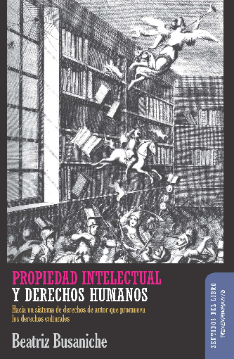 Propiedad Intelectual y Derechos Humanos. Hacia un sistema de Derechos de Autor que promueva los Derechos Culturales