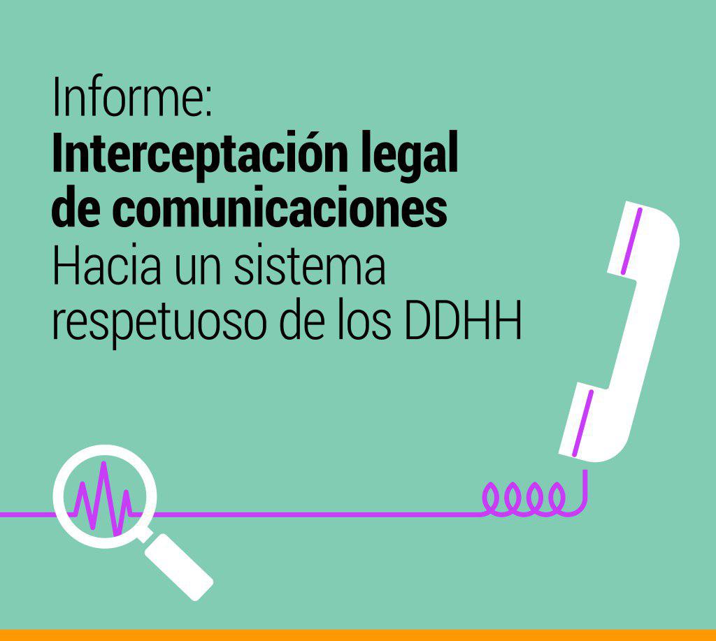 Informe: Interceptación legal de comunicaciones. Hacia un sistema respetuoso de los DDHH
